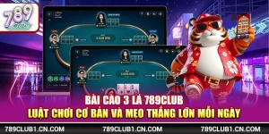 Bài Cào 3 Lá 789Club - Luật Chơi Và Mẹo Thắng Lớn