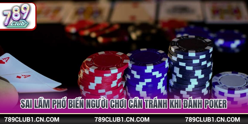 Mẹo Chơi Poker Đỉnh Cao Giúp Bạn Làm Chủ Mọi Bàn Cược 4 Các sai lầm tai hại cần né để không bị thua sạch bàn poker
